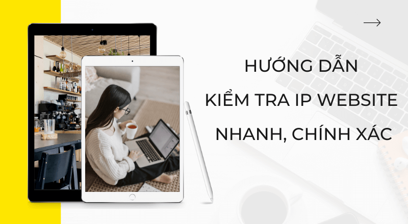 Hướng dẫn kiểm tra IP website nhanh, chính xác